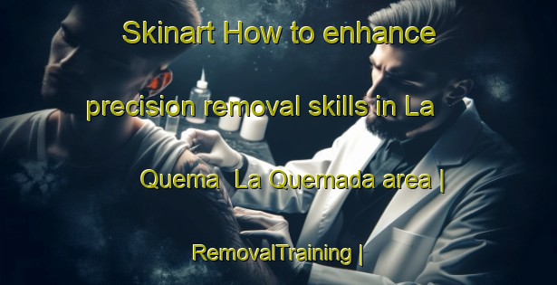 Skinart How to enhance precision removal skills in La Quema  La Quemada area | RemovalTraining | RemovalClasses | SkinartTraining-Mexico